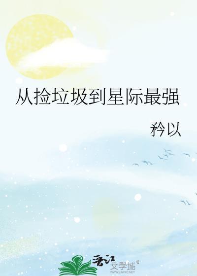 从捡垃圾到星际最强txt夸克