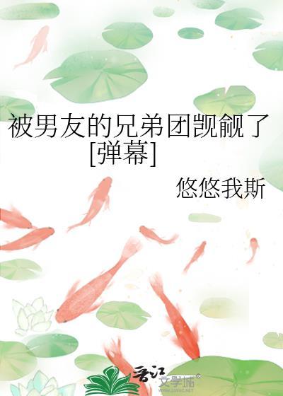 被男友的兄弟团觊觎了百度