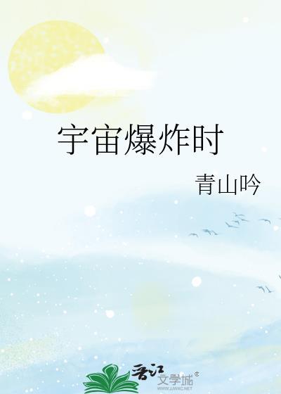 宇宙爆炸时by青山吟TXT番外