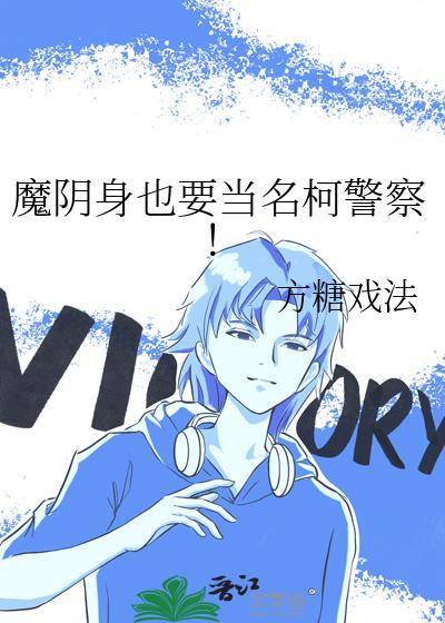魔阴身也要当名柯警察方糖戏法在线阅读