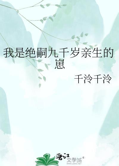 我是绝嗣九千岁亲生的崽千泠千泠