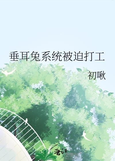 垂耳兔系统被迫打工TXT