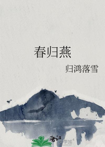 春归燕by归鸿落雪txt百度