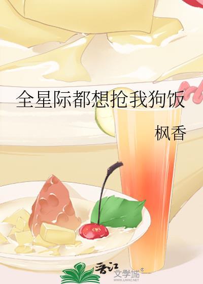 全星际都想抢我狗饭最新章节列