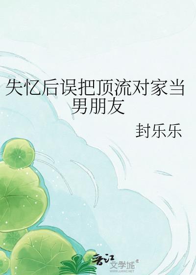 失忆后误把顶流当男友最新章节更新