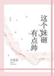 这个妹砸有点帅免费阅读晋江