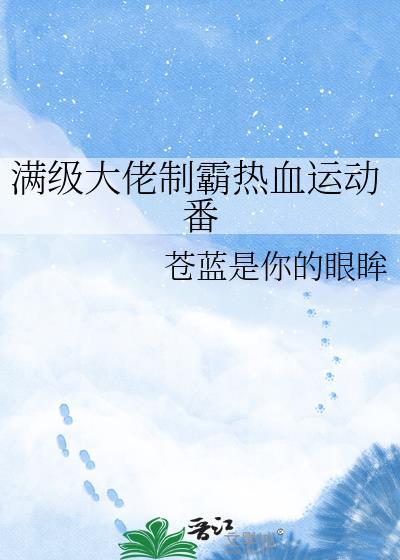 满级大佬制霸热血运动最新章节更新内容