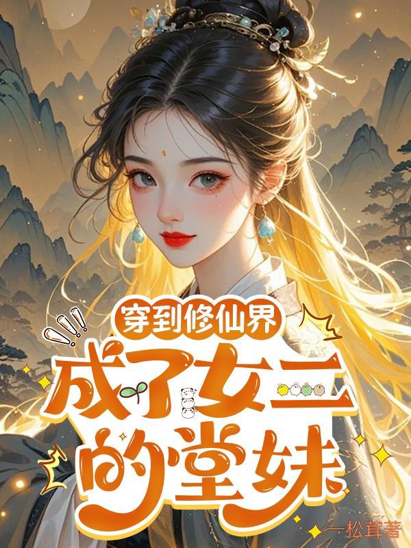 穿到修仙界成了女二的堂妹 燃文