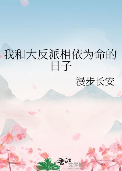 我和大反派相依为命的日子在线阅读