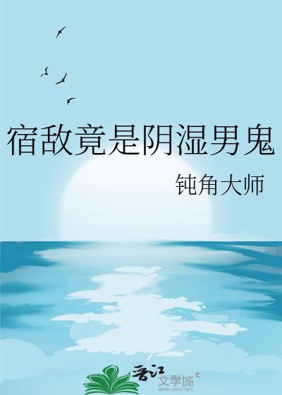 宿敌竟是阴湿男鬼by钝角大师百度