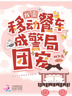 我靠移动餐车成警局团宠烛夕夜免费阅读