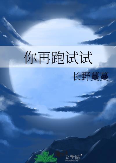 你再跑试试免费阅读
