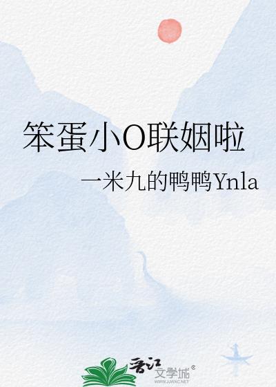 笨蛋小o联姻啦一米九的鸭鸭