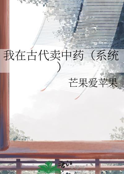 我在古代卖中药(系统)最新章节更新内容