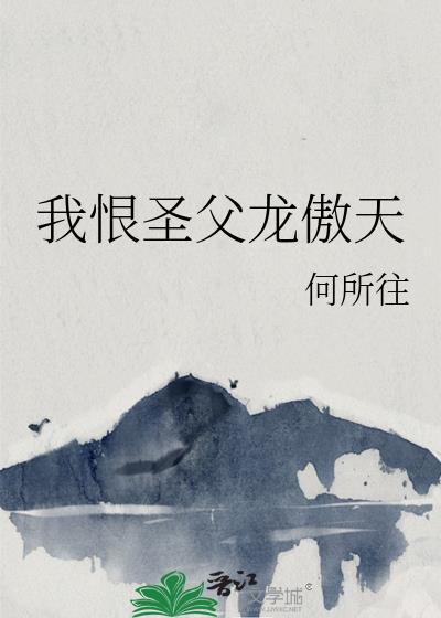 我恨圣父龙傲天by何所往免费阅读最新