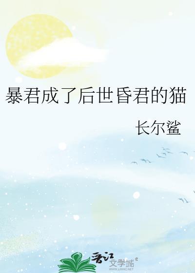 暴君成了后世昏君的猫晋江