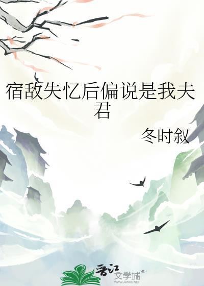 宿敌缠夫死对头失忆了