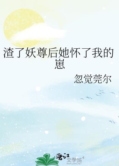 渣了妖尊后她怀了我的崽完结