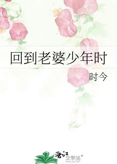 回到老婆少年时by时今免费阅读无弹窗