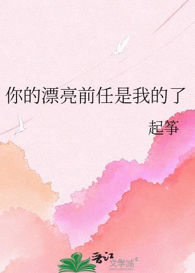 你的漂亮前任是我的了未烬时百度