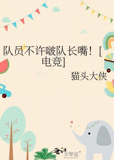 队员不许啵队长嘴by猫头大侠免费阅读