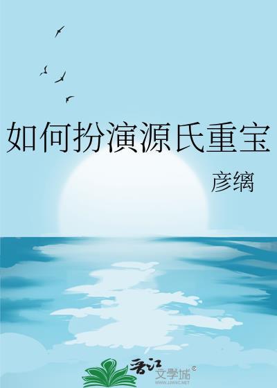 如何扮演源氏重宝彦缡免费阅读