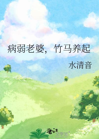 病弱老婆竹马竹马by水清音txt百度