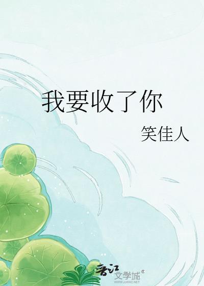 我要收了你笑佳人无删减
