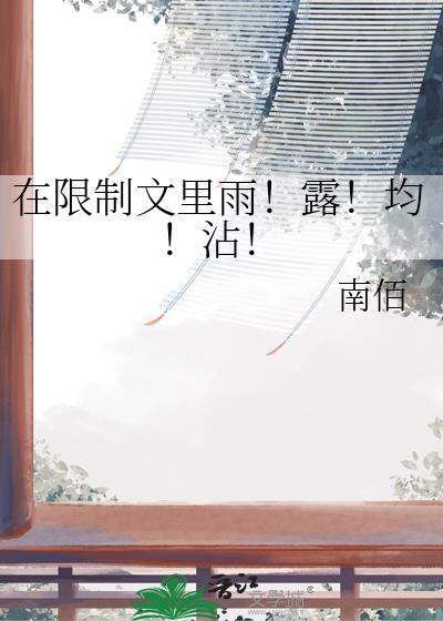 在限制文里雨露均沾笔趣阁最新章节
