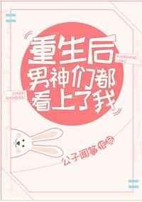 重生后男神们都看上我合集