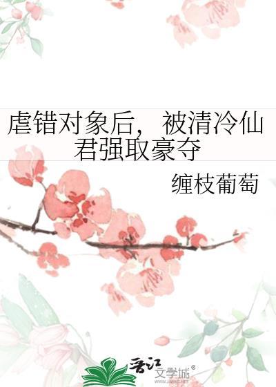 被清冷仙君强取豪夺 缠枝葡萄