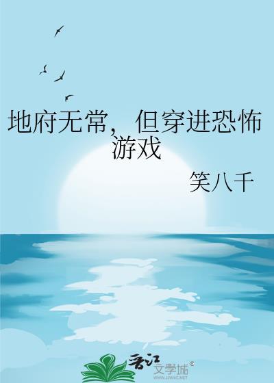 地府无常但穿进恐怖游戏txt资源