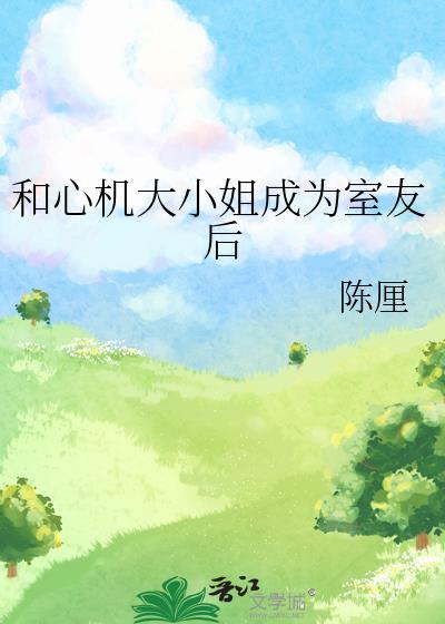 和心机大小姐成为室友后免费阅