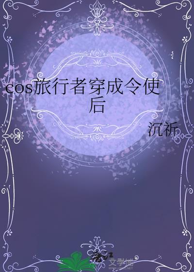cos旅行者穿成令使后by沉祈
