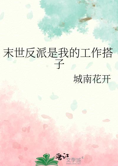 末世反派是我的工作搭子 城南花开晋江