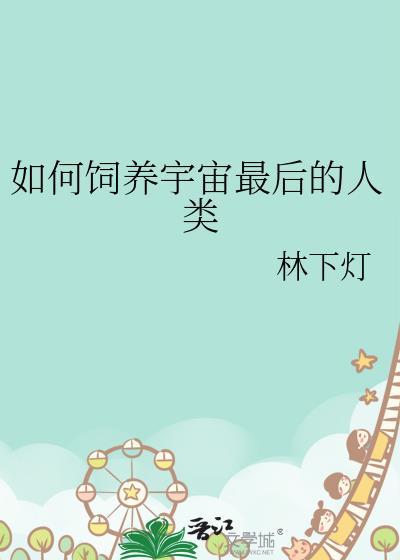 如何饲养宇宙最后一个人类by晋江