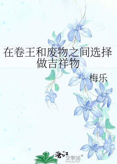 在卷王和废物之间选择做吉祥物by梅乐 全文免费阅读