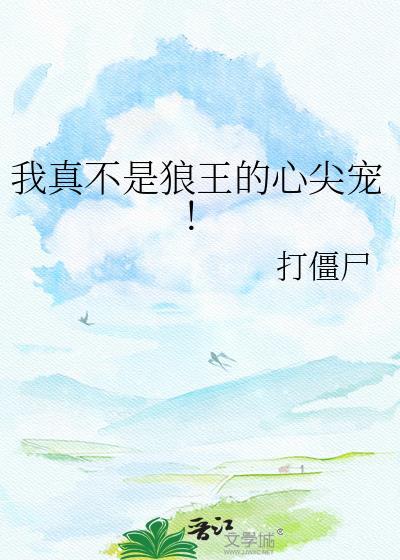 我真不是狼王的心尖宠! 打僵尸 免费