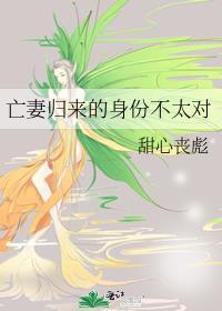 亡妻归来的身份不太对by