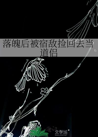 落魄后被宿敌捡回去当道侣