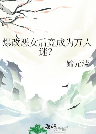 爆改恶女后竟成为万人迷？