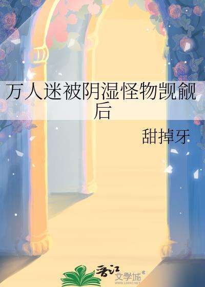 万人迷被阴湿怪物觊觎后