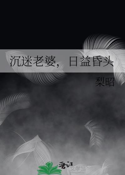 沉迷老婆，日益昏头